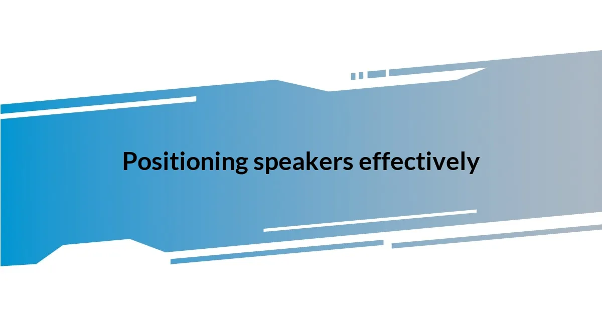 Positioning speakers effectively