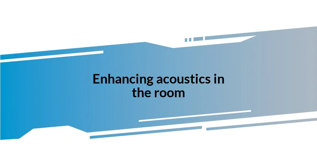 Enhancing acoustics in the room