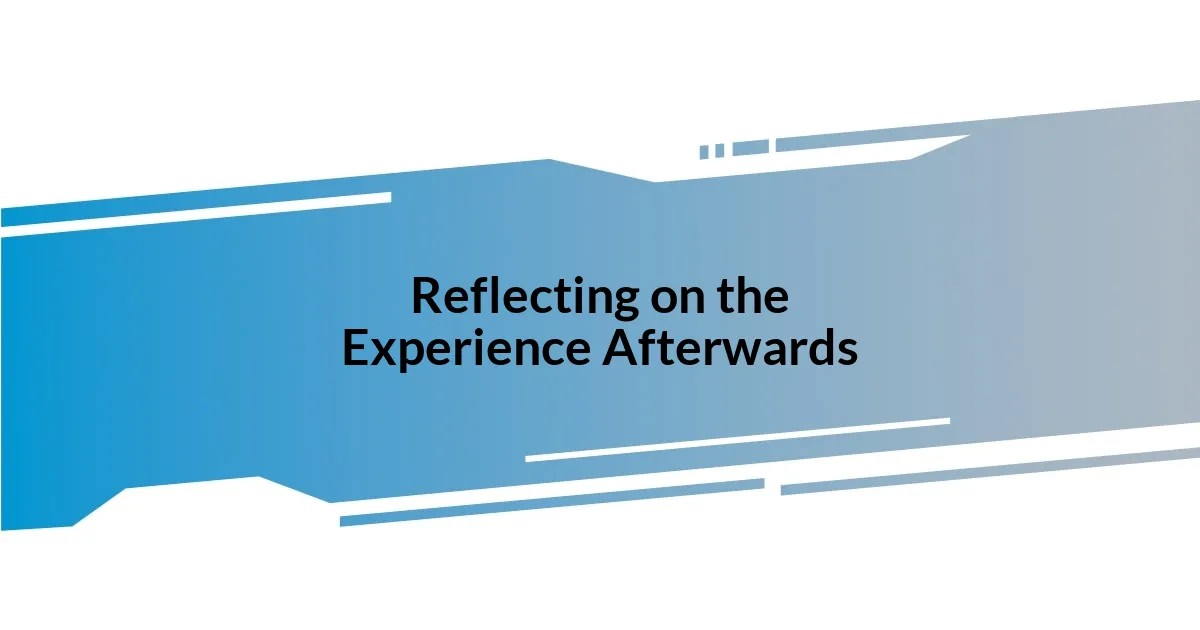Reflecting on the Experience Afterwards