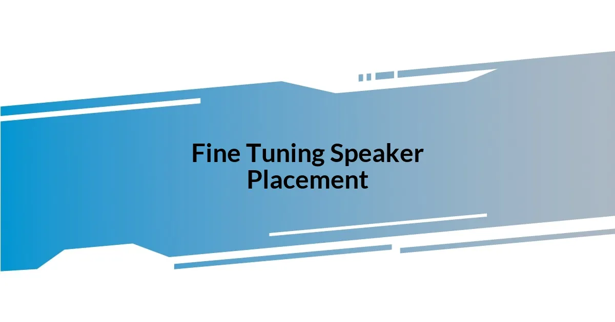 Fine Tuning Speaker Placement