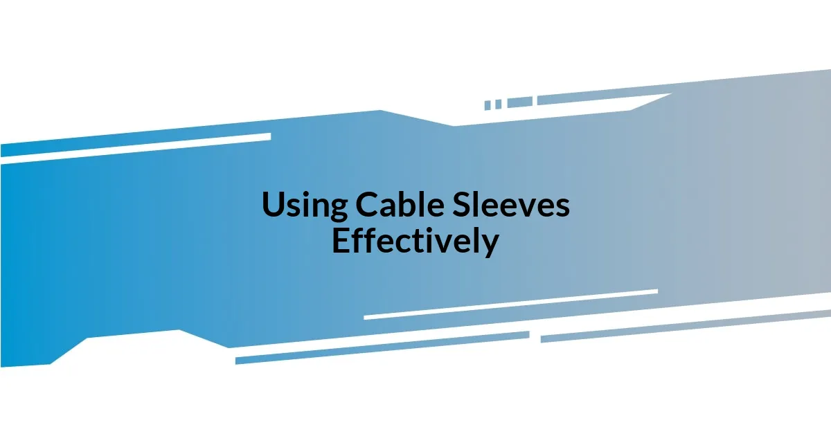 Using Cable Sleeves Effectively